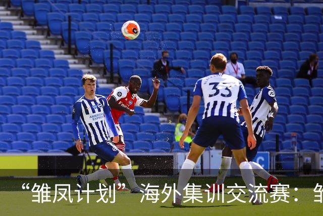 “雏凤计划”海外集训交流赛：雏凤U15队12-0巴列卡诺女足U15