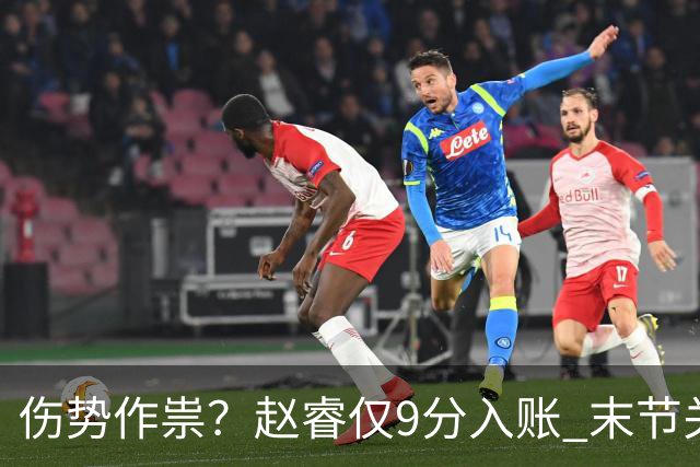 伤势作祟？赵睿仅9分入账 末节关键抢断+篮板建功