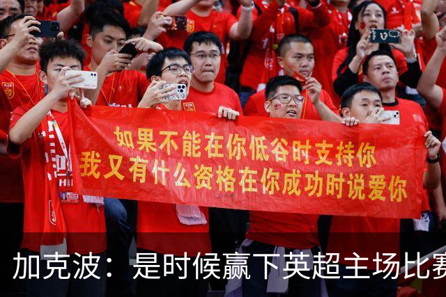 加克波：是时候赢下英超主场比赛，六个月不胜实在太久了