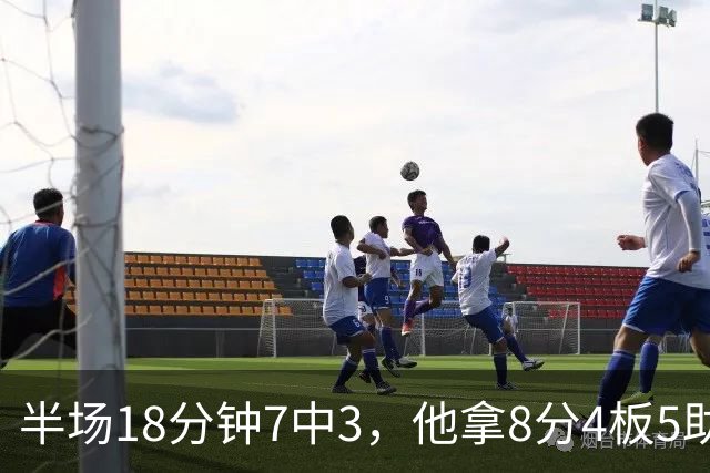 半场18分钟7中3，他拿8分4板5助还0失误