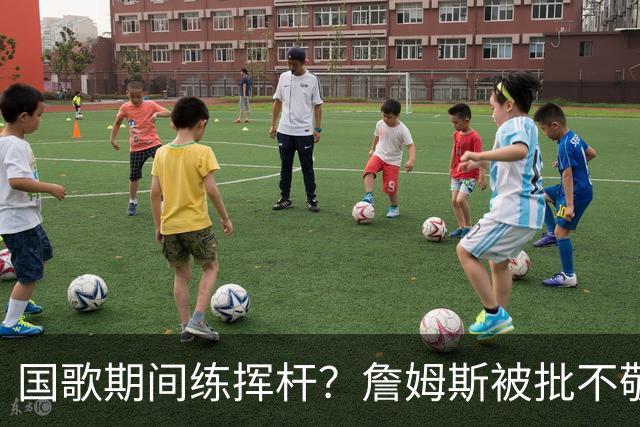 国歌期间练挥杆？詹姆斯被批不敬，本人未回应