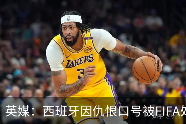 英媒：西班牙因仇恨口号被FIFA处罚，将向CAS提出上诉