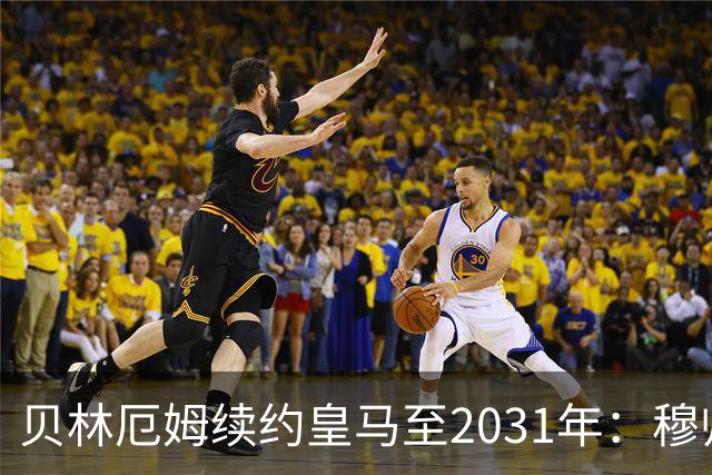 贝林厄姆续约皇马至2031年：穆帅战术加持，锁定伯纳乌未来