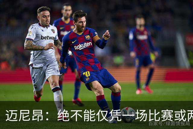 迈尼昂：绝不能仅凭一场比赛或两个月的联赛表现就匆忙下定论