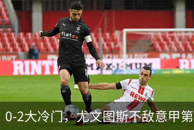 0-2大冷门，尤文图斯不敌意甲第16，无缘意甲2连胜