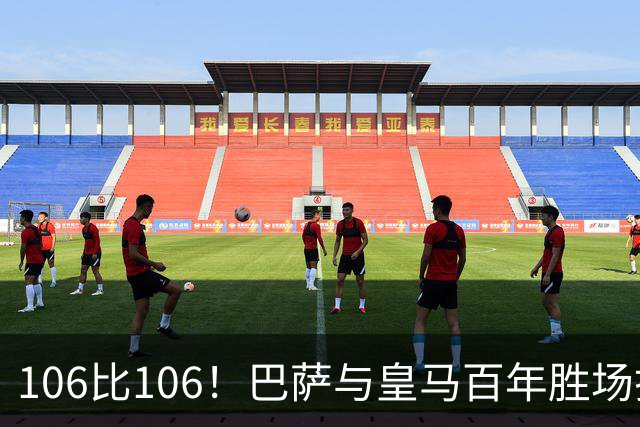 106比106！巴萨与皇马百年胜场打平，谁能率先拿下第107胜？
