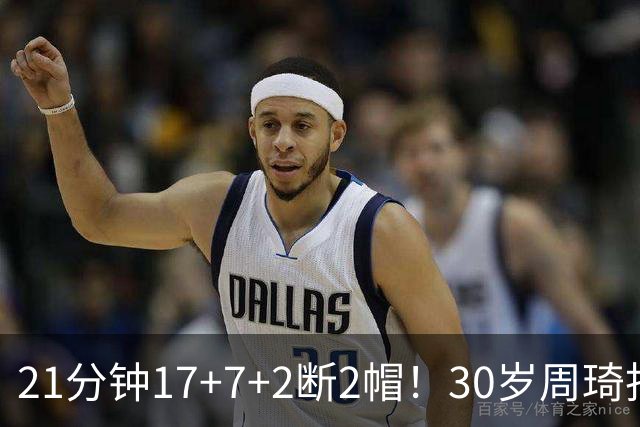 21分钟17+7+2断2帽！30岁周琦找回大魔王身手 郭士强该选他了吧？